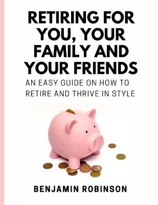 Book cover for Retiring for You, Your Family and Your Friends