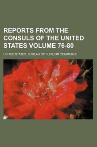 Cover of Reports from the Consuls of the United States Volume 76-80