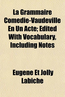 Book cover for La Grammaire Comedie-Vaudeville En Un Acte; Edited with Vocabulary, Including Notes