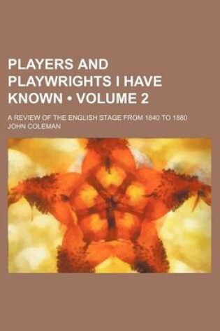 Cover of Players and Playwrights I Have Known (Volume 2); A Review of the English Stage from 1840 to 1880
