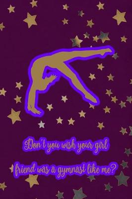 Book cover for Don't You Wish Your Girlfriend Was a Gymnast Like Me?