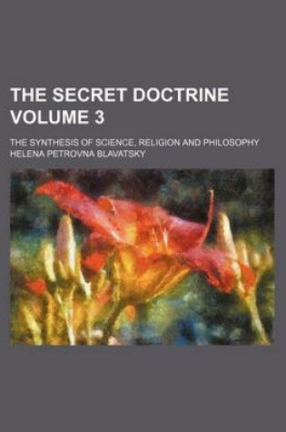 Cover of The Secret Doctrine Volume 3; The Synthesis of Science, Religion and Philosophy