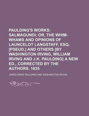 Book cover for Paulding's Works (Volume 2); Salmagundi Or, the Whim-Whams and Opinions of Launcelot Langstaff, Esq. [Pseud.] and Others [By Washington Irving, William Irving and J.K. Paulding] a New Ed., Corrected by the Authors. 1835