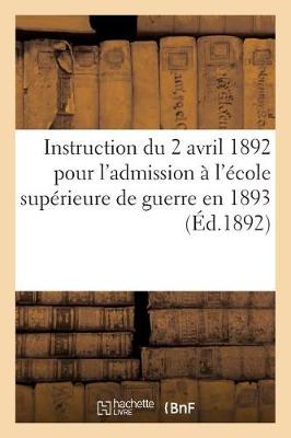 Book cover for Instruction Du 2 Avril 1892 Pour l'Admission A l'Ecole Superieure de Guerre En 1893