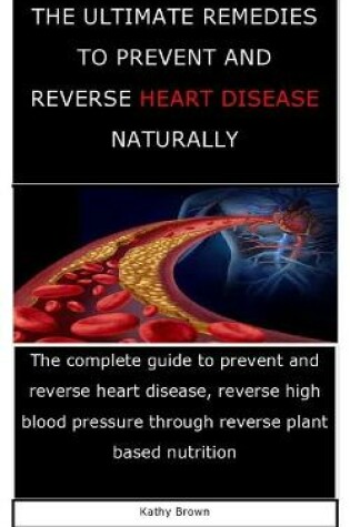 Cover of The Ultimate Remedies to Prevent and Reverse Heart Disease Naturally
