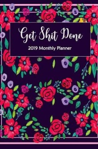 Cover of Get Shit Done 2019 Monthly Planner