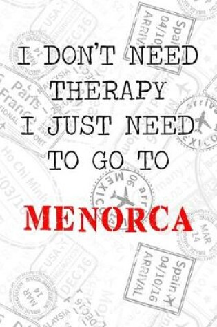 Cover of I Don't Need Therapy I Just Need To Go To Menorca