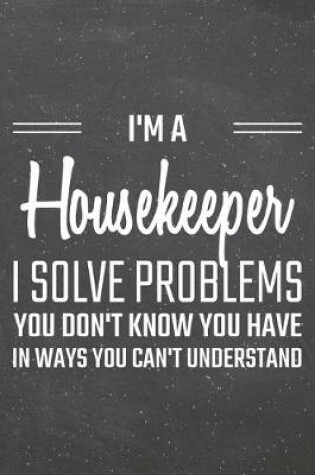 Cover of I'm a Housekeeper I Solve Problems You Don't Know You Have