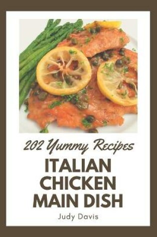 Cover of 202 Yummy Italian Chicken Main Dish Recipes