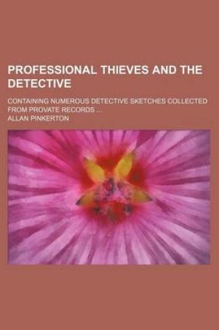 Cover of Professional Thieves and the Detective; Containing Numerous Detective Sketches Collected from Provate Records