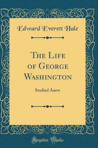 Cover of The Life of George Washington: Studied Anew (Classic Reprint)