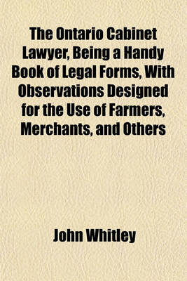 Book cover for The Ontario Cabinet Lawyer, Being a Handy Book of Legal Forms, with Observations Designed for the Use of Farmers, Merchants, and Others