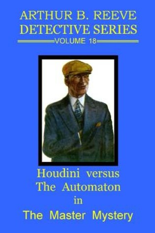 Cover of Arthur B. Reeve Detective Series : Volume 18: Houdini Versus the Automation in The Master Mystery