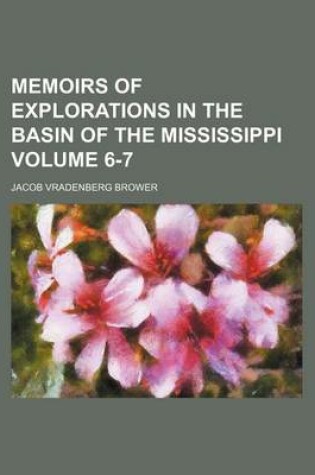 Cover of Memoirs of Explorations in the Basin of the Mississippi Volume 6-7