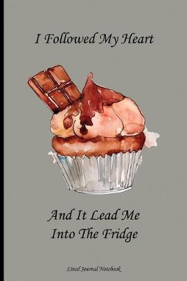 Book cover for I Followed My Heart And It Lead Me Into The Fridge