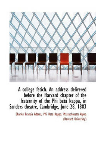 Cover of A College Fetich. an Address Delivered Before the Harvard Chapter of the Fraternity of the Phi Beta