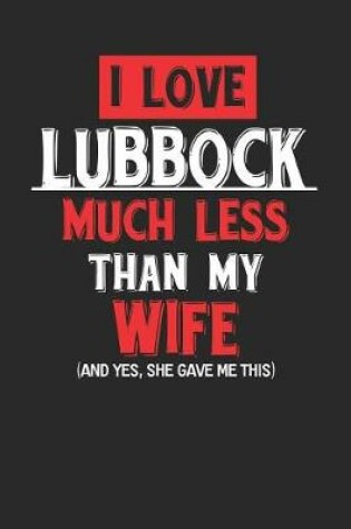 Cover of I Love Lubbock Much Less Than My Wife (and Yes, She Gave Me This)