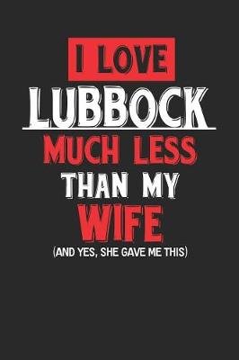 Book cover for I Love Lubbock Much Less Than My Wife (and Yes, She Gave Me This)