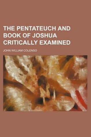 Cover of The Pentateuch and Book of Joshua Critically Examined (Volume 1)