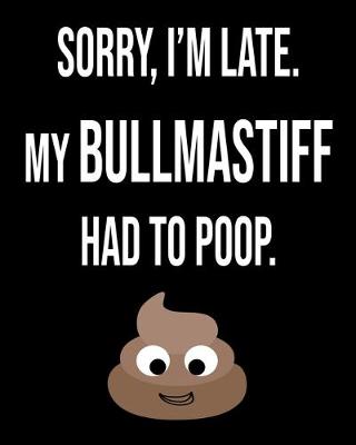 Book cover for Sorry I'm Late My Bullmastiff Had To Poop