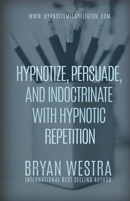 Book cover for Hypnotize, Persuade, and Indoctrinate With Hypnotic Repetition