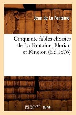 Book cover for Cinquante Fables Choisies de la Fontaine, Florian Et Fenelon (Ed.1876)