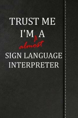 Cover of Trust Me I'm Almost a Sign Language Interpreter