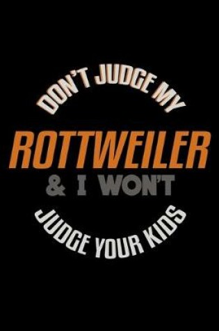 Cover of Don't Judge my Rottweiler & I Won't Judge your Kids