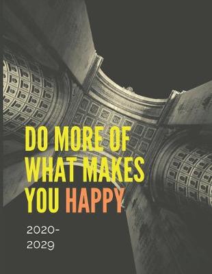 Book cover for Do More Of What Makes You Happy 2020-2029 10 Ten Year Planner