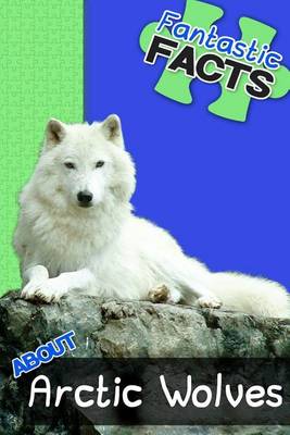 Book cover for Fantastic Facts about Arctic Wolves