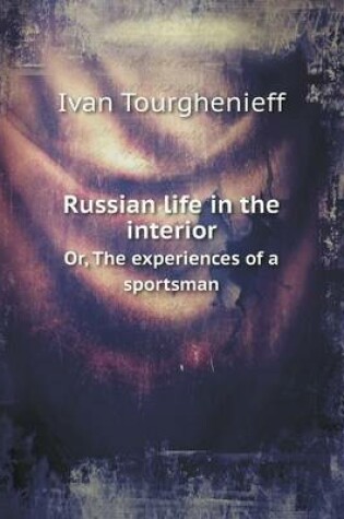 Cover of Russian life in the interior Or, The experiences of a sportsman