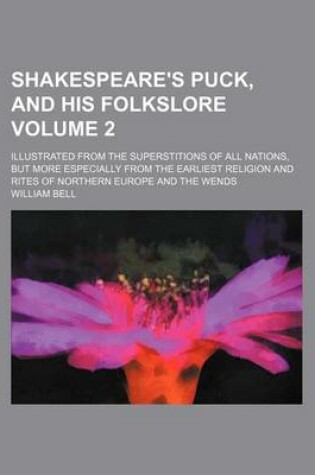 Cover of Shakespeare's Puck, and His Folkslore Volume 2; Illustrated from the Superstitions of All Nations, But More Especially from the Earliest Religion and Rites of Northern Europe and the Wends