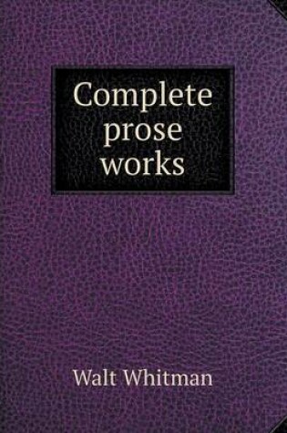 Cover of Complete prose works