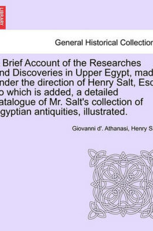 Cover of A Brief Account of the Researches and Discoveries in Upper Egypt, Made Under the Direction of Henry Salt, Esq. to Which Is Added, a Detailed Catalogue of Mr. Salt's Collection of Egyptian Antiquities, Illustrated.