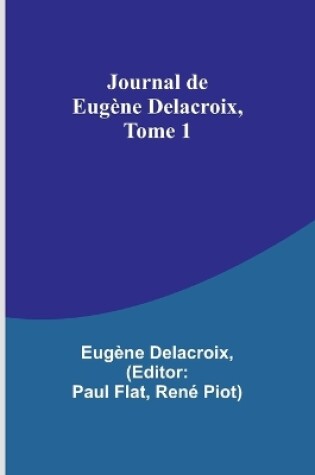 Cover of Journal de Eugène Delacroix, Tome 1
