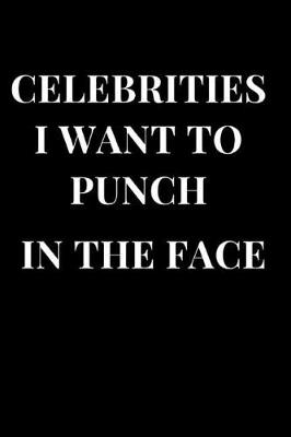 Book cover for Celebrities I Want to Punch in the Face