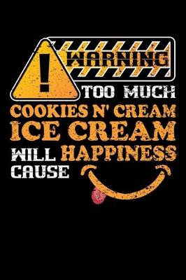 Book cover for Warning Too Much Cookies N Cream Ice Cream Will Cause Happiness