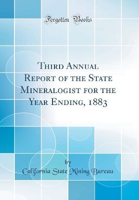 Book cover for Third Annual Report of the State Mineralogist for the Year Ending, 1883 (Classic Reprint)