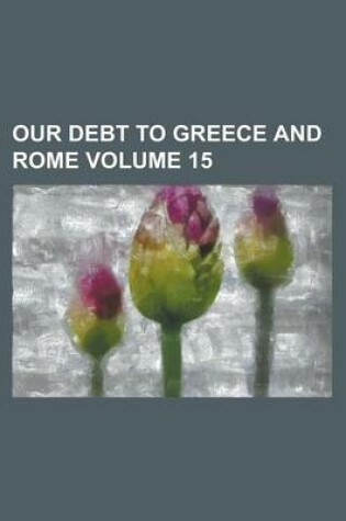 Cover of Our Debt to Greece and Rome Volume 15