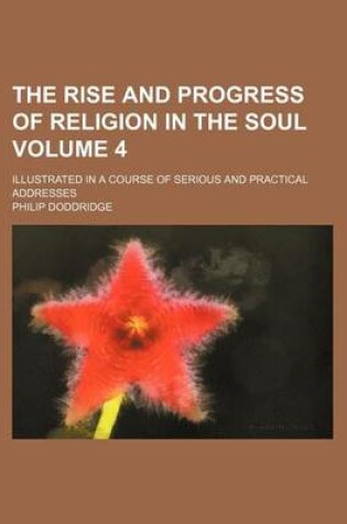 Cover of The Rise and Progress of Religion in the Soul Volume 4; Illustrated in a Course of Serious and Practical Addresses