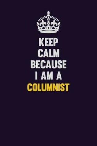 Cover of Keep Calm Because I Am A Columnist