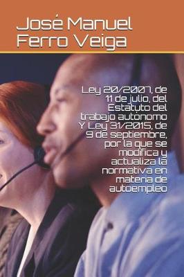 Book cover for Ley 20/2007, de 11 de Julio, del Estatuto del Trabajo Autonomo Y Ley 31/2015, de 9 de Septiembre, Por La Que Se Modifica Y Actualiza La Normativa En Materia de Autoempleo