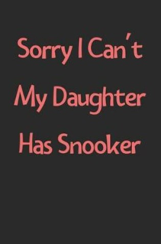 Cover of Sorry I Can't My Daughter Has Snooker