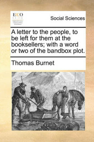 Cover of A letter to the people, to be left for them at the booksellers; with a word or two of the bandbox plot.