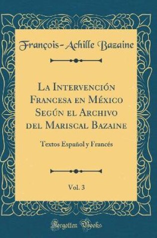 Cover of La Intervencion Francesa En Mexico Segun El Archivo del Mariscal Bazaine, Vol. 3