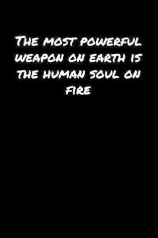 Cover of The Most Powerful Weapon On Earth Is The Human Soul On Fire�