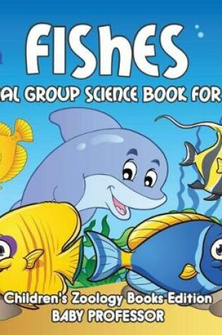 Cover of Fishes: Animal Group Science Book for Kids Children's Zoology Books Edition