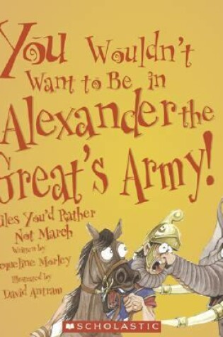 Cover of You Wouldn't Want to Be in Alexander the Great's Army!