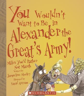 Cover of You Wouldn't Want to Be in Alexander the Great's Army!