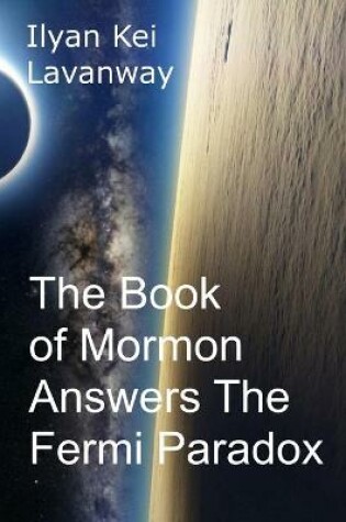 Cover of The Book of Mormon Answers The Fermi Paradox
